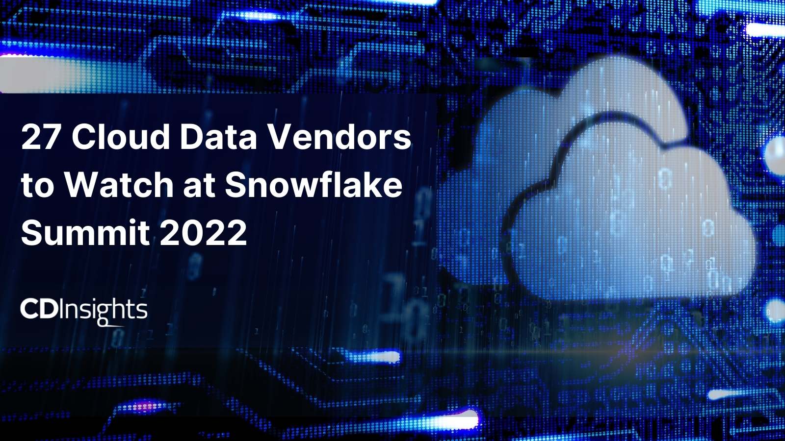 27 Cloud Data Vendors to Watch at Snowflake Summit 2022 CDInsights